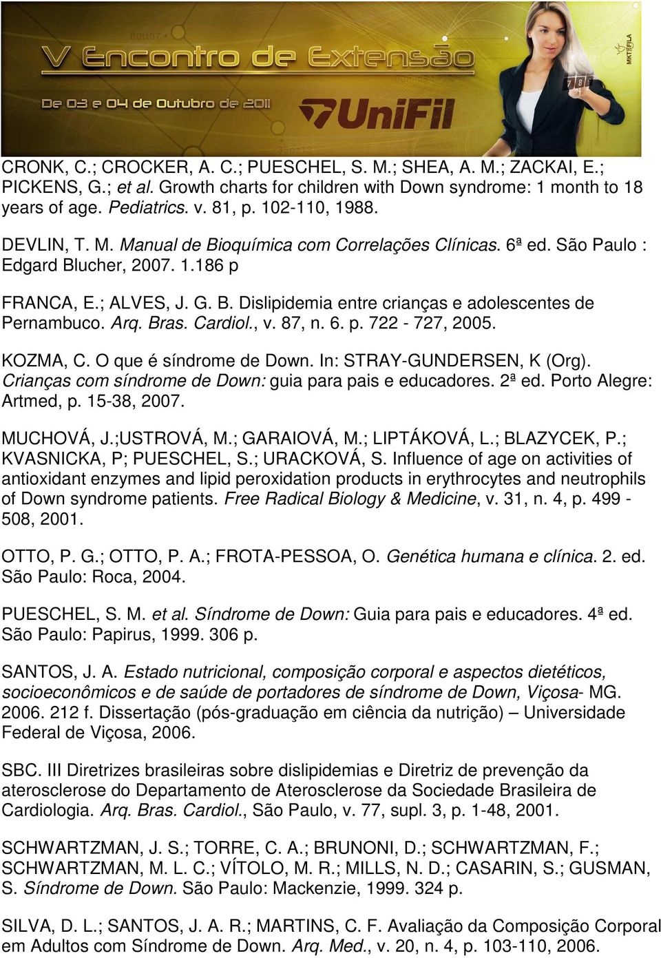 Bras. Cardiol., v. 87, n. 6. p. 722-727, 2005. KOZMA, C. O que é síndrome de Down. In: STRAY-GUNDERSEN, K (Org). Crianças com síndrome de Down: guia para pais e educadores. 2ª ed.