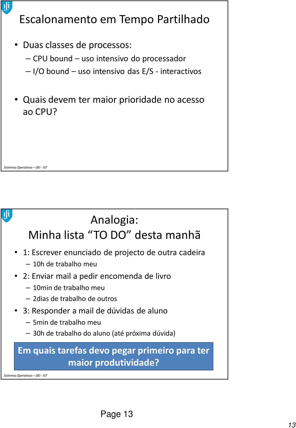 Analogia: Minha lista TO DO desta manhã 1: Escrever enunciado de projecto de outra cadeira 10h de trabalho meu 2: Enviar mail a pedir encomenda