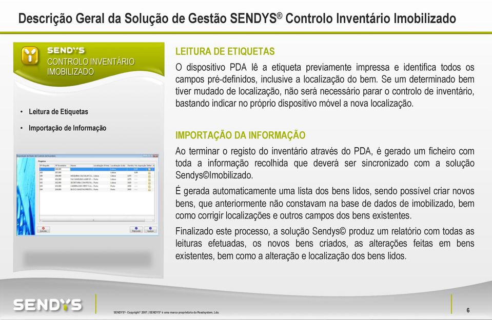 Se um determinado bem tiver mudado de localização, não será necessário parar o controlo de inventário, bastando indicar no próprio dispositivo móvel a nova localização.