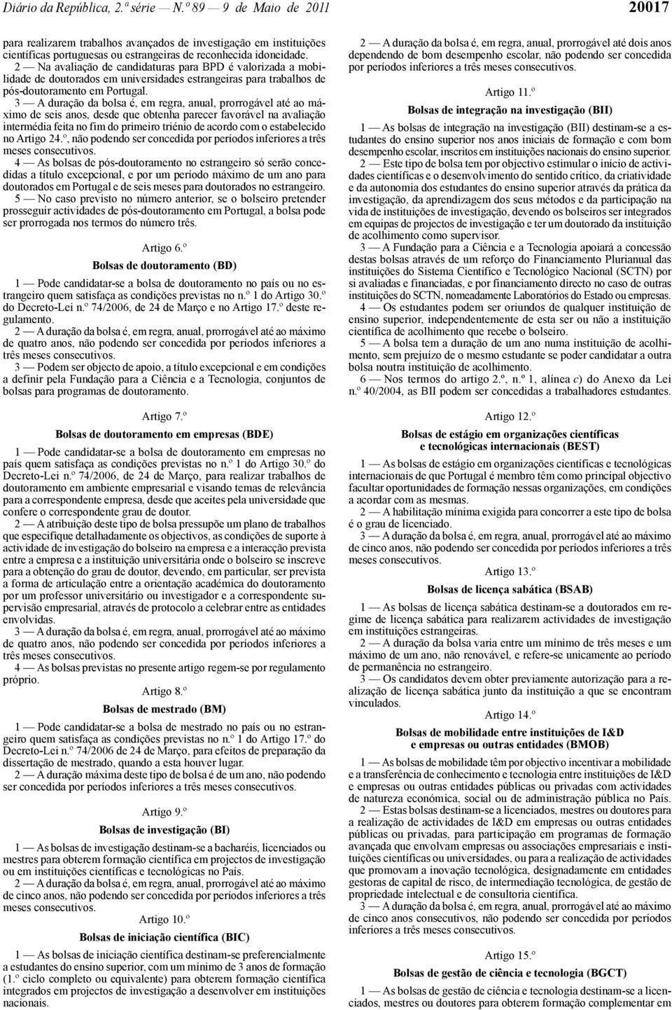 de seis anos, desde que obtenha parecer favorável na avaliação intermédia feita no fim do primeiro triénio de acordo com o estabelecido no Artigo 24.