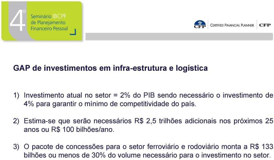 2) Estima-se que serão necessários R$ 2,5 trilhões adicionais nos próximos 25 anos ou R$ 100 bilhões/ano.