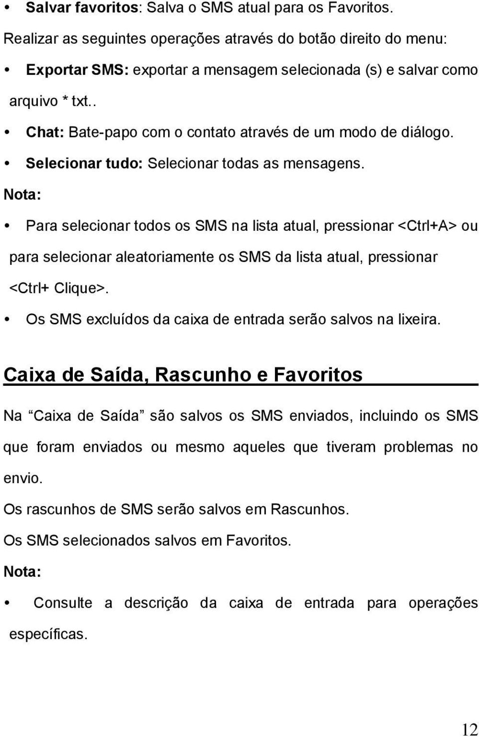 . Chat: Bate-papo com o contato através de um modo de diálogo. Selecionar tudo: Selecionar todas as mensagens.