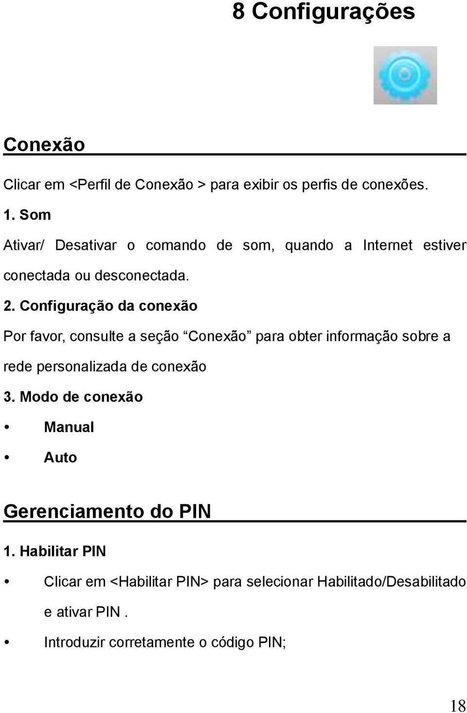 Configuração da conexão Por favor, consulte a seção Conexão para obter informação sobre a rede personalizada de conexão 3.