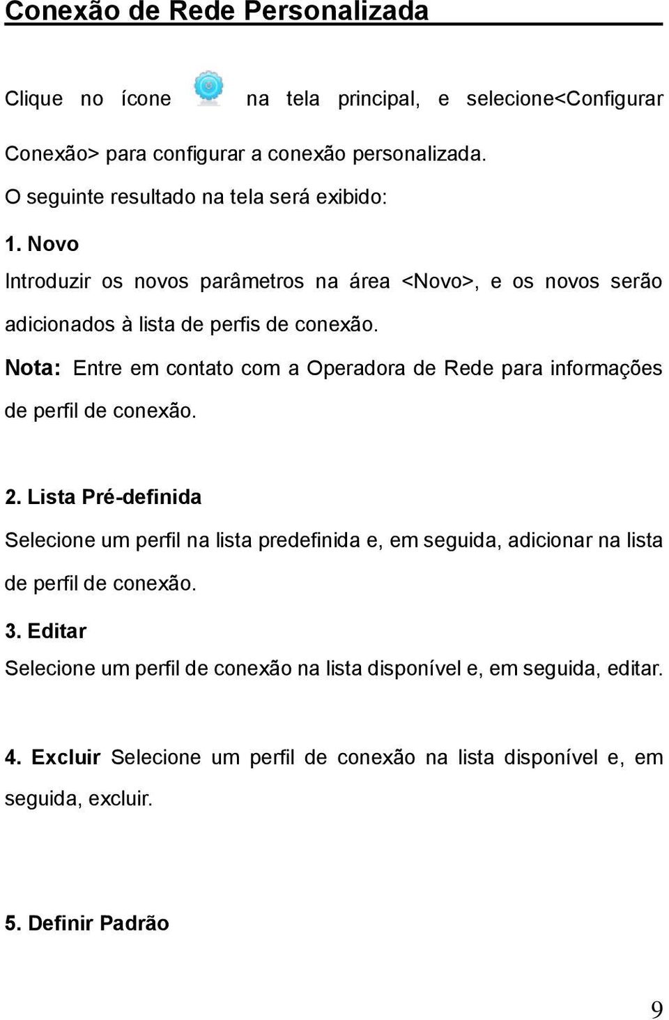 Nota: Entre em contato com a Operadora de Rede para informações de perfil de conexão. 2.