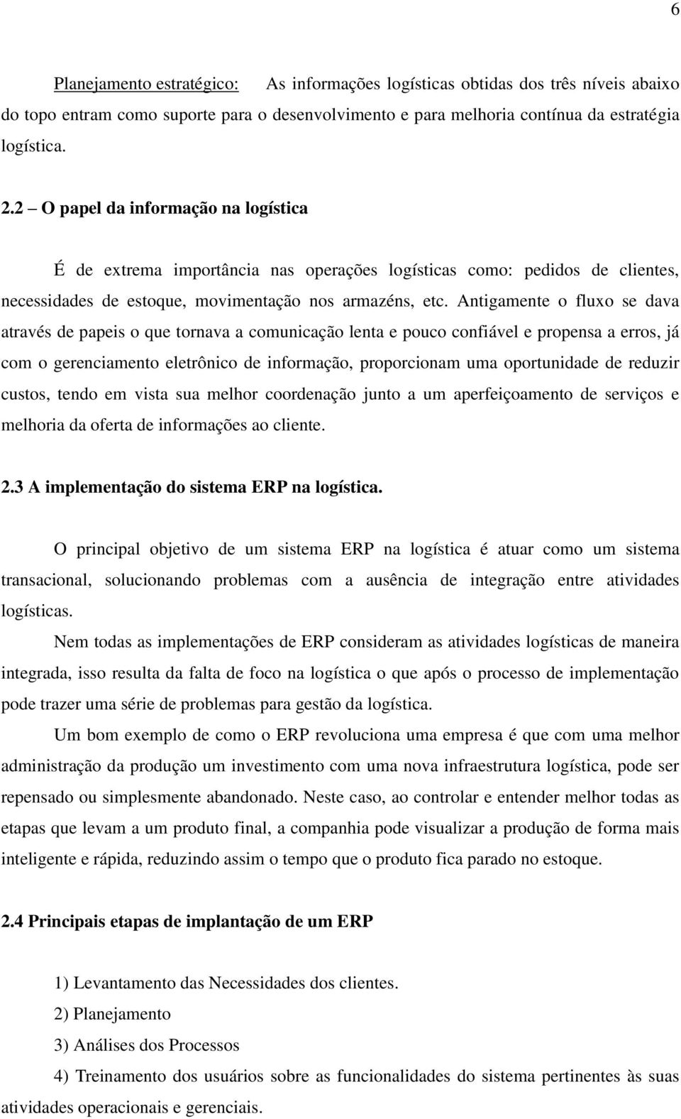 Antigamente o fluxo se dava através de papeis o que tornava a comunicação lenta e pouco confiável e propensa a erros, já com o gerenciamento eletrônico de informação, proporcionam uma oportunidade de