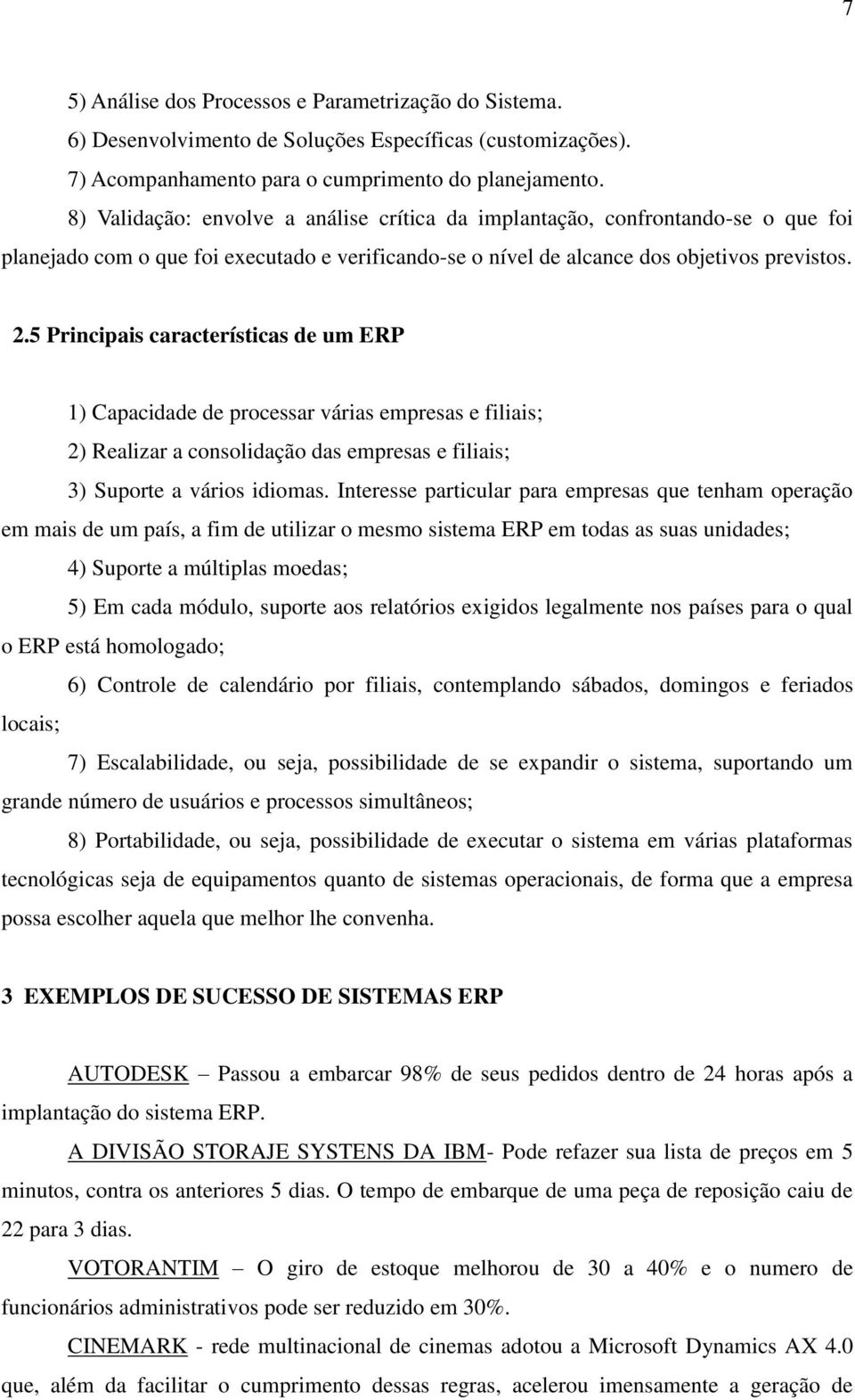 5 Principais características de um ERP 1) Capacidade de processar várias empresas e filiais; 2) Realizar a consolidação das empresas e filiais; 3) Suporte a vários idiomas.