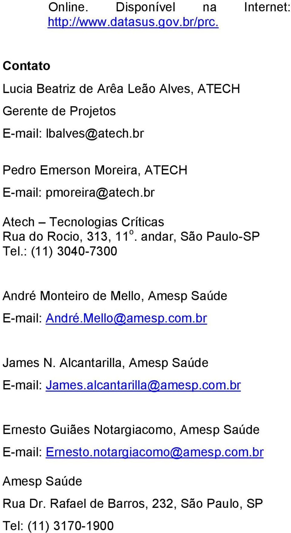 br Atech Tecnologias Críticas Rua do Rocio, 313, 11 o. andar, São Paulo-SP Tel.: (11) 3040-7300 André Monteiro de Mello, Amesp Saúde E-mail: André.