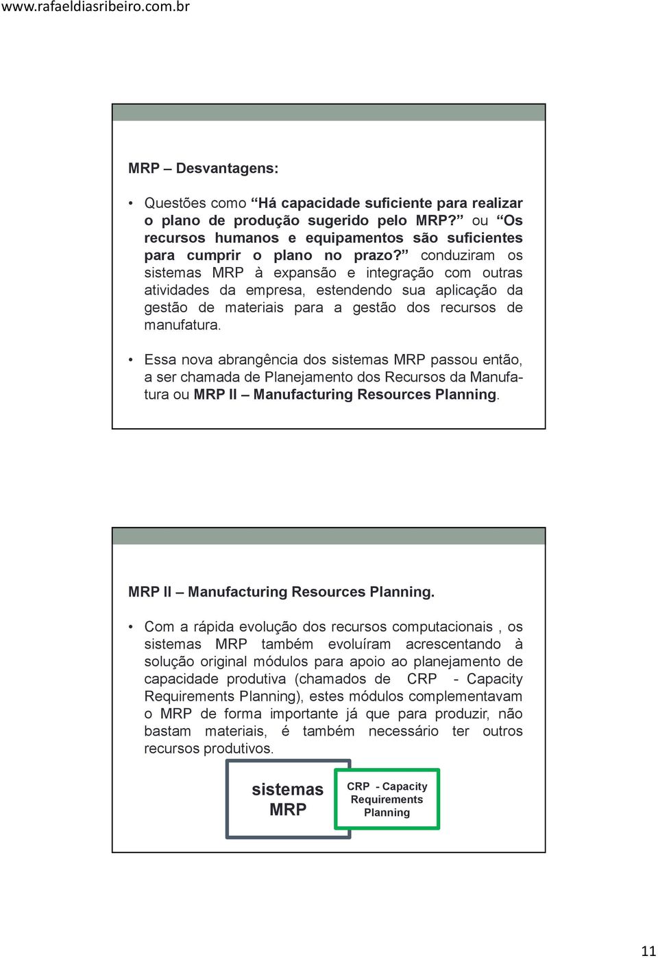 Essa nova abrangência dos sistemas MRP passou então, a ser chamada de Planejamento dos Recursos da Manufatura ou MRP II Manufacturing Resources Planning.