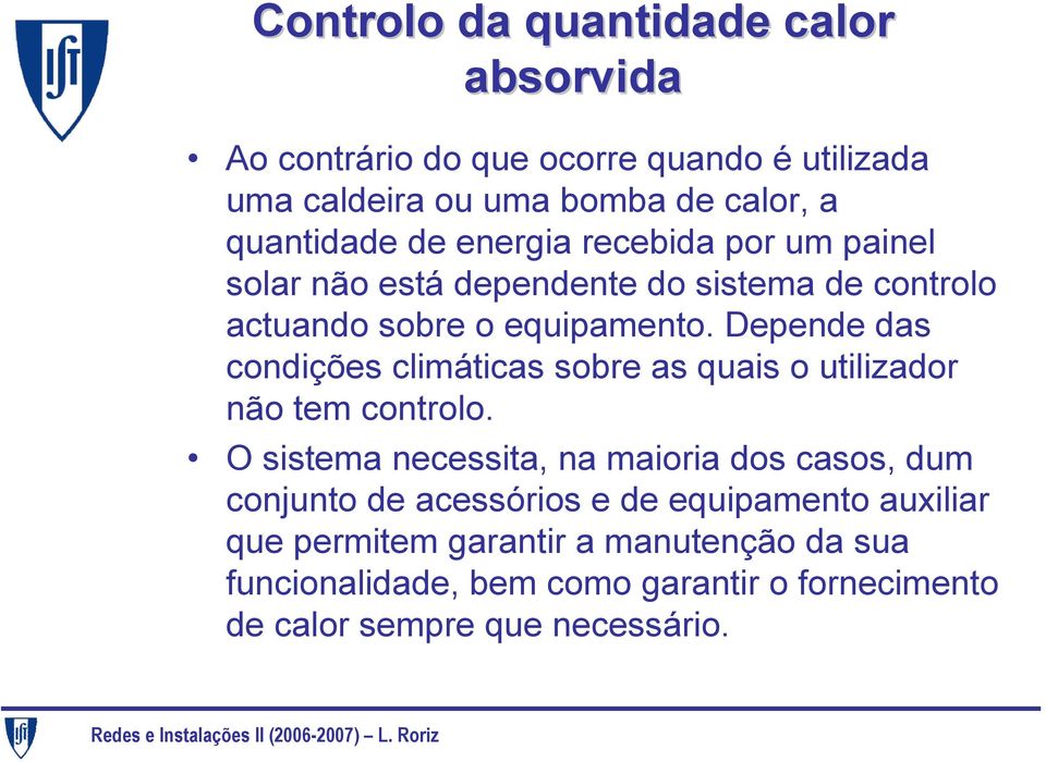 Depende das condições climáticas sobre as quais o utilizador não tem controlo.