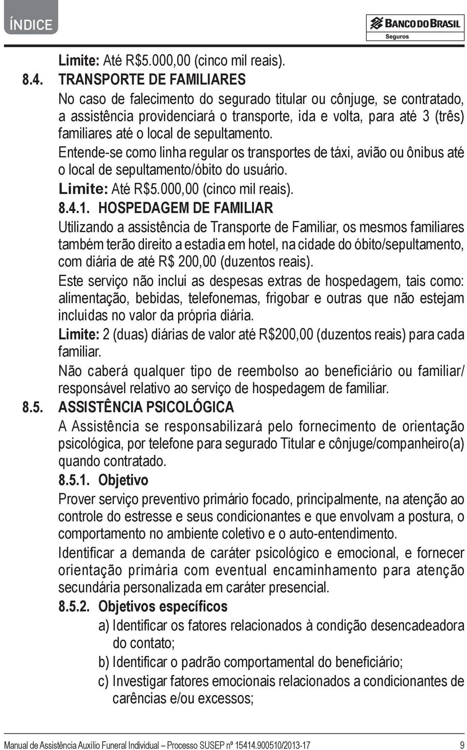 sepultamento. Entende-se como linha regular os transportes de táxi, avião ou ônibus até o local de sepultamento/óbito do usuário. 1.