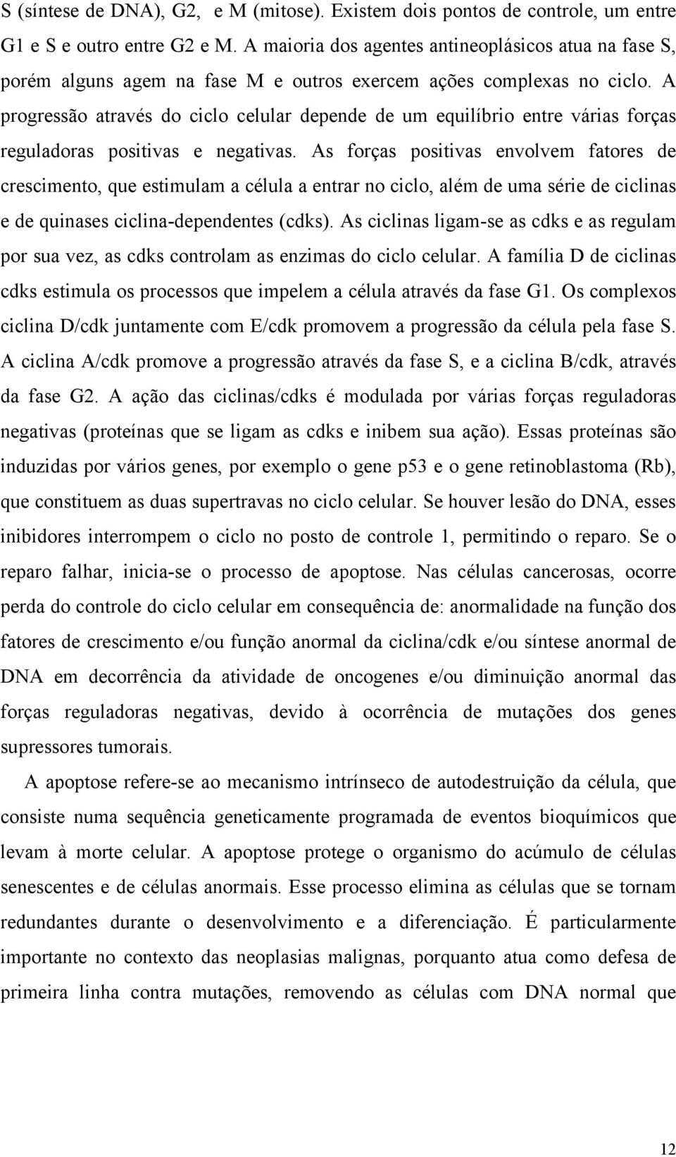 A progressão através do ciclo celular depende de um equilíbrio entre várias forças reguladoras positivas e negativas.