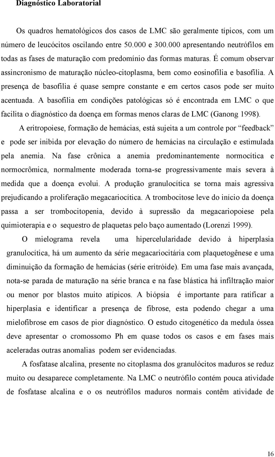 A presença de basofilia é quase sempre constante e em certos casos pode ser muito acentuada.