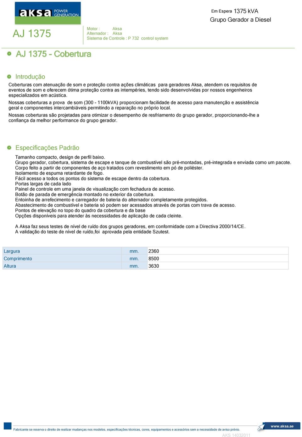 Nossas coberturas a prova de som (300-1100kVA) proporcionam facilidade de acesso para manutenção e assistência geral e componentes intercambiáveis permitindo a reparação no próprio local.