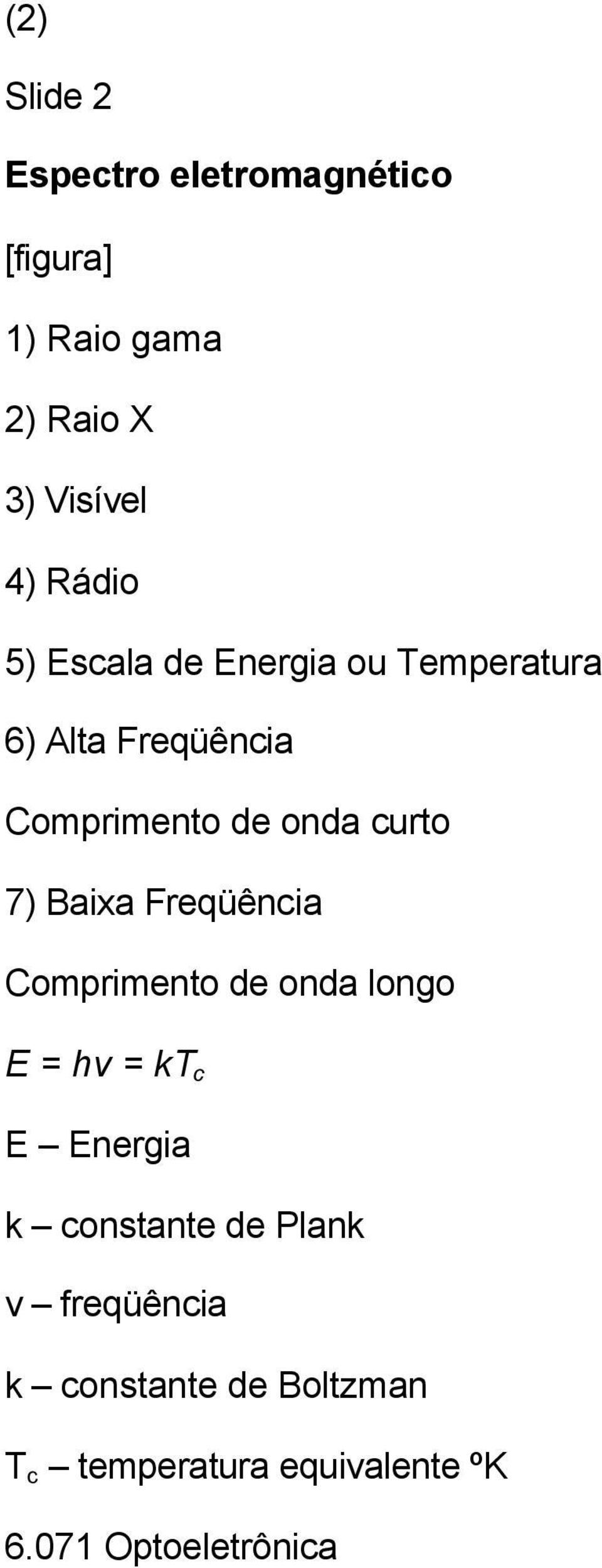 curto 7) Baixa Freqüência Comprimento de onda longo E = hv = kt c E Energia k