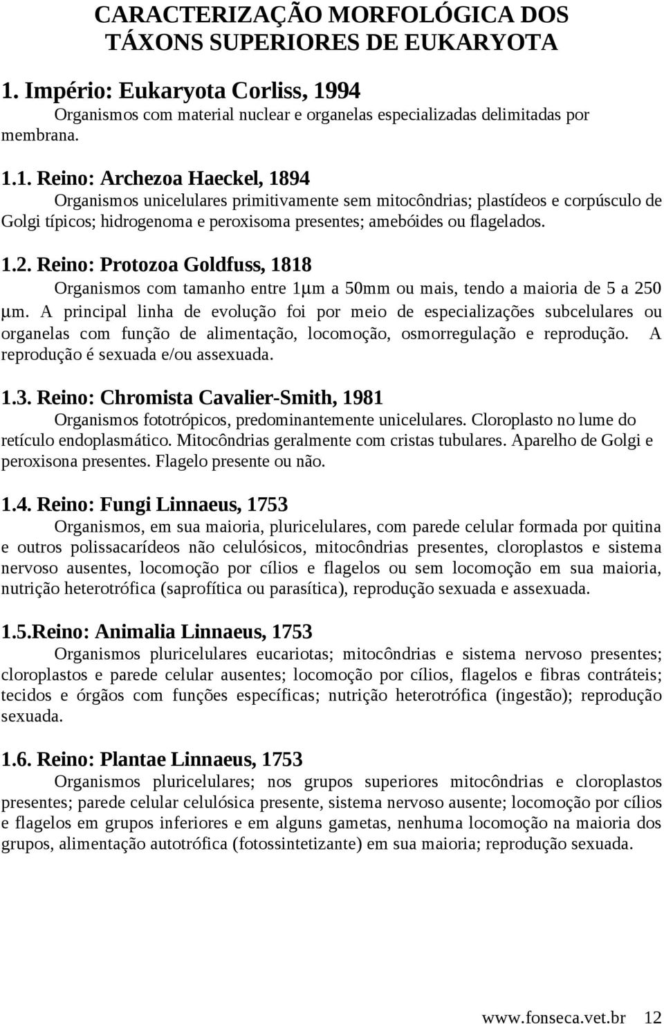 94 Organismos com material nuclear e organelas especializadas delimitadas por membrana. 1.