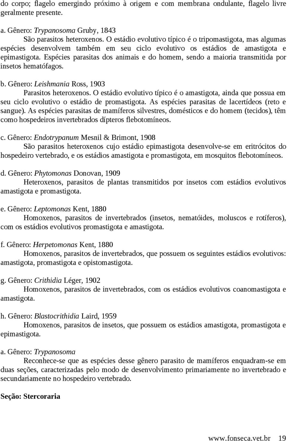 Espécies parasitas dos animais e do homem, sendo a maioria transmitida por insetos hematófagos. b. Gênero: Leishmania Ross, 1903 Parasitos heteroxenos.