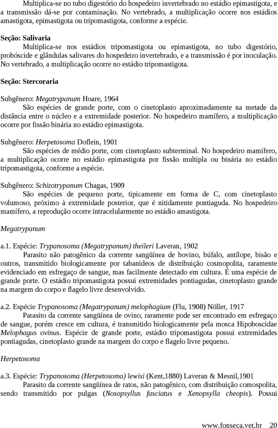 Seção: Salivaria Multiplica-se nos estádios tripomastigota ou epimastigota, no tubo digestório, probóscide e glândulas salivares do hospedeiro invertebrado, e a transmissão é por inoculação.