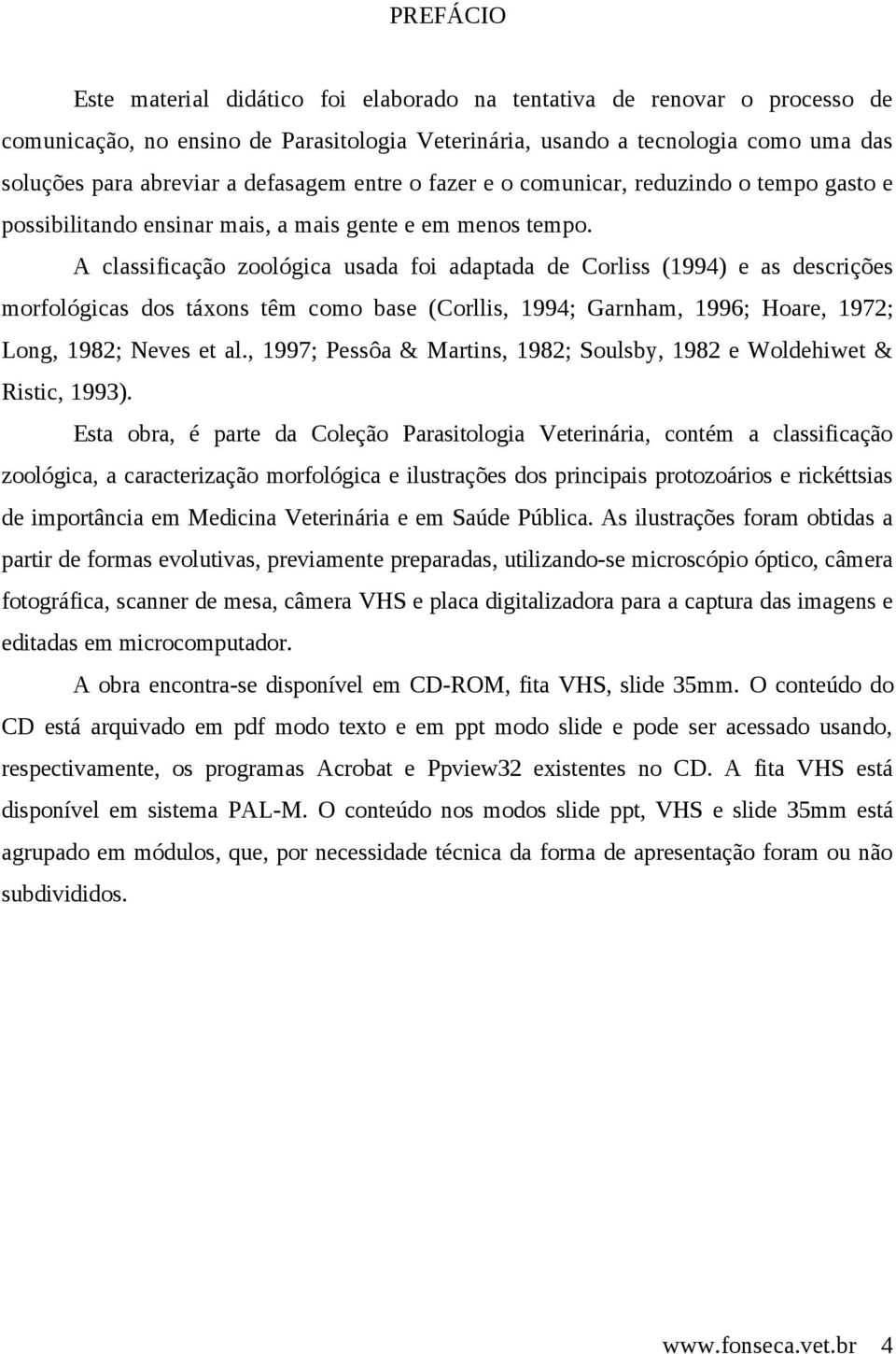 A classificação zoológica usada foi adaptada de Corliss (1994) e as descrições morfológicas dos táxons têm como base (Corllis, 1994; Garnham, 1996; Hoare, 1972; Long, 1982; Neves et al.