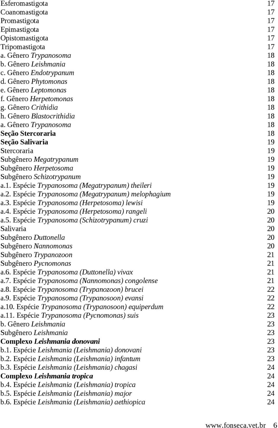 Gênero Trypanosoma 18 Seção Stercoraria 18 Seção Salivaria 19 Stercoraria 19 Subgênero Megatrypanum 19 Subgênero Herpetosoma 19 Subgênero Schizotrypanum 19 a.1. Espécie Trypanosoma (Megatrypanum) theileri 19 a.