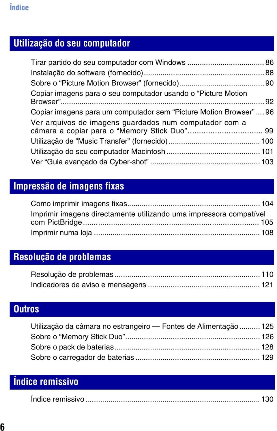 .. 96 Ver arquivos de imagens guardados num computador com a câmara a copiar para o Memory Stick Duo... 99 Utilização de Music Transfer (fornecido)... 100 Utilização do seu computador Macintosh.