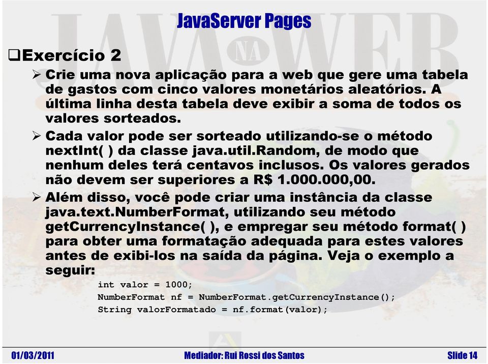 000,00. Além disso, você pode criar uma instância da classe java.text.