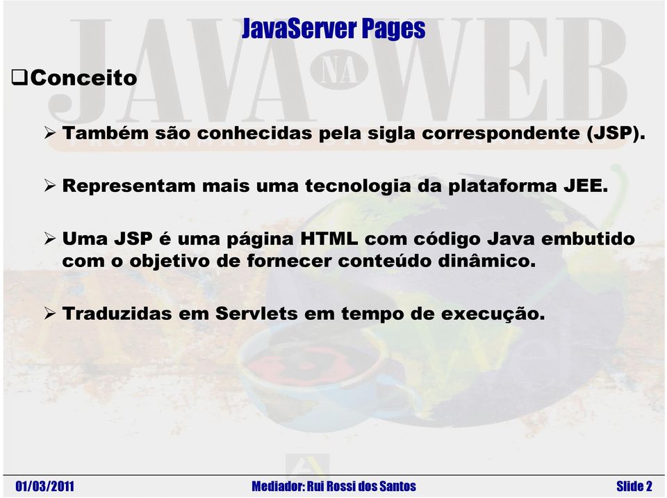Uma JSP é uma página HTML com código Java embutido com o objetivo