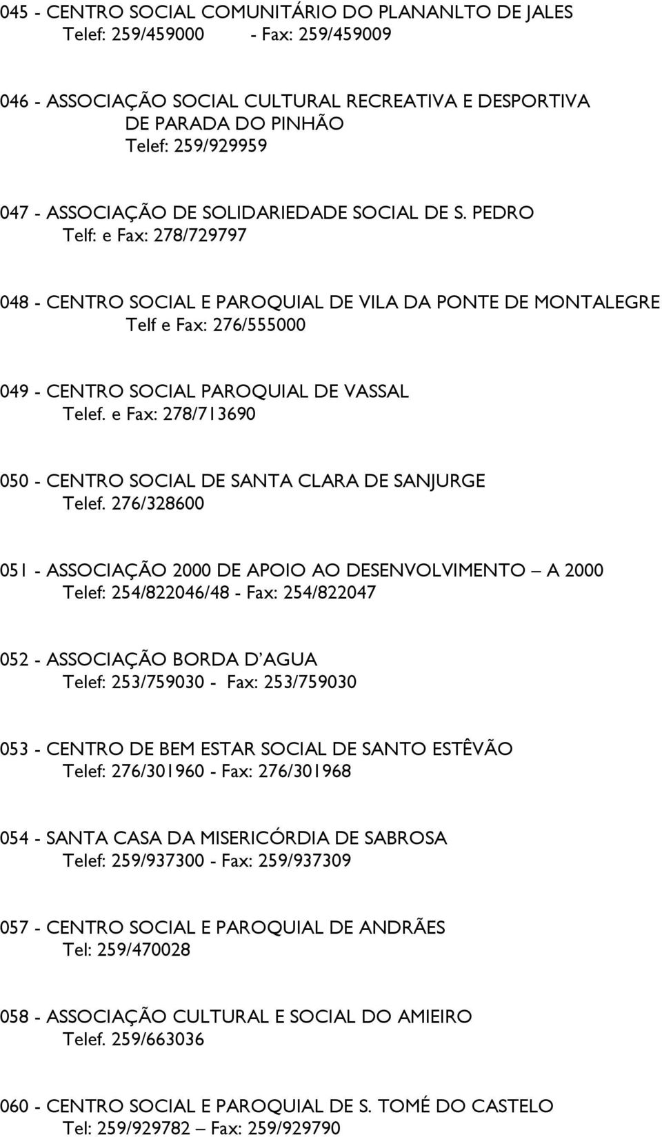 PEDRO Telf: e Fax: 278/729797 048 - CENTRO SOCIAL E PAROQUIAL DE VILA DA PONTE DE MONTALEGRE Telf e Fax: 276/555000 049 - CENTRO SOCIAL PAROQUIAL DE VASSAL Telef.