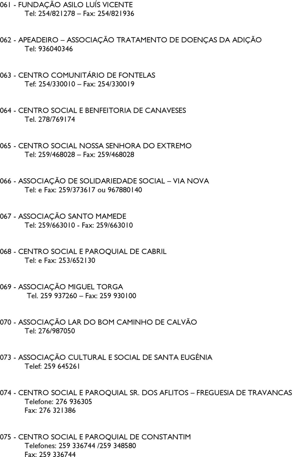 278/769174 065 - CENTRO SOCIAL NOSSA SENHORA DO EXTREMO Tel: 259/468028 Fax: 259/468028 066 - ASSOCIAÇÃO DE SOLIDARIEDADE SOCIAL VIA NOVA Tel: e Fax: 259/373617 ou 967880140 067 - ASSOCIAÇÃO SANTO