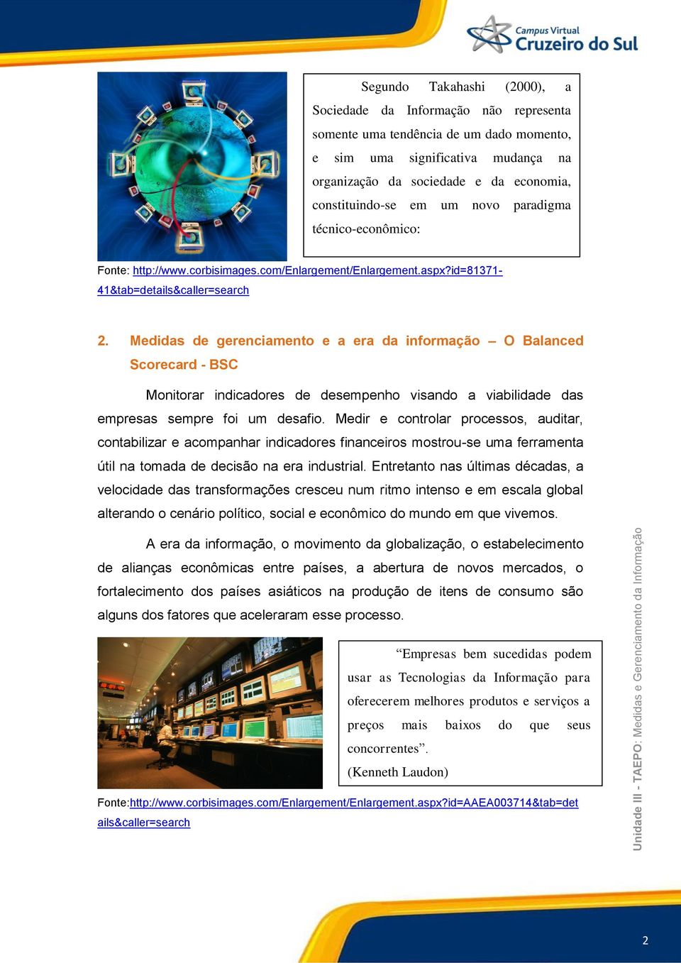 Medidas de gerenciamento e a era da informação O Balanced Scorecard - BSC Monitorar indicadores de desempenho visando a viabilidade das empresas sempre foi um desafio.