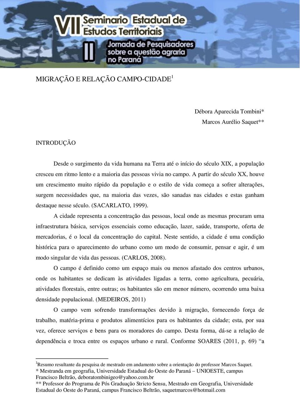 A partir do século XX, houve um crescimento muito rápido da população e o estilo de vida começa a sofrer alterações, surgem necessidades que, na maioria das vezes, são sanadas nas cidades e estas