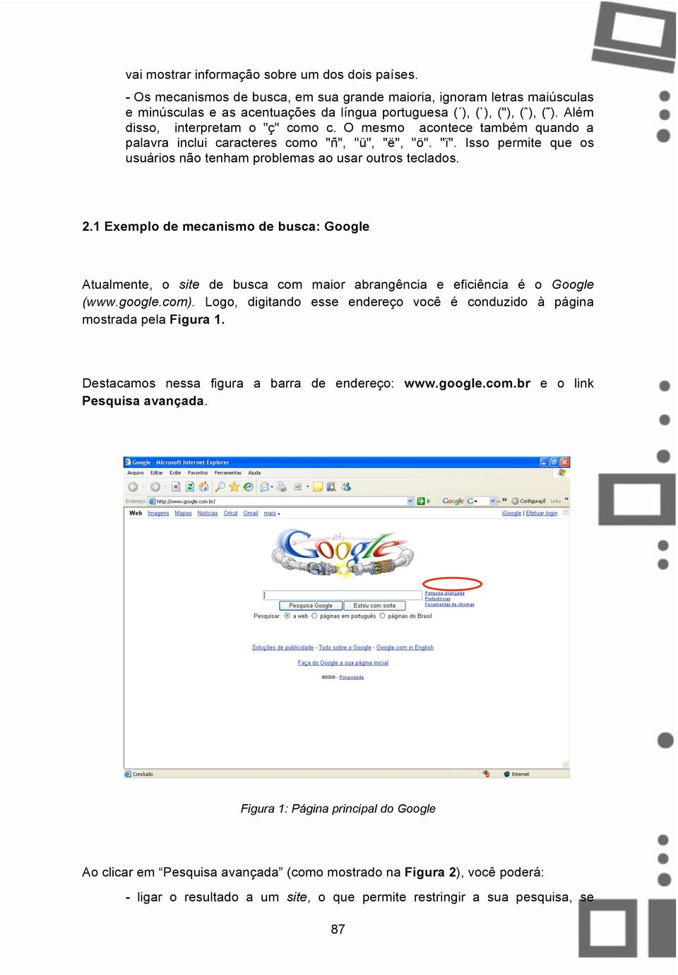 Isso permite que os usuários não tenham problemas ao usar outros teclados. 2.1 Exemplo de mecanismo de busca: Google Atualmente, o site de busca com maior abrangência e eficiência é o Google (www.