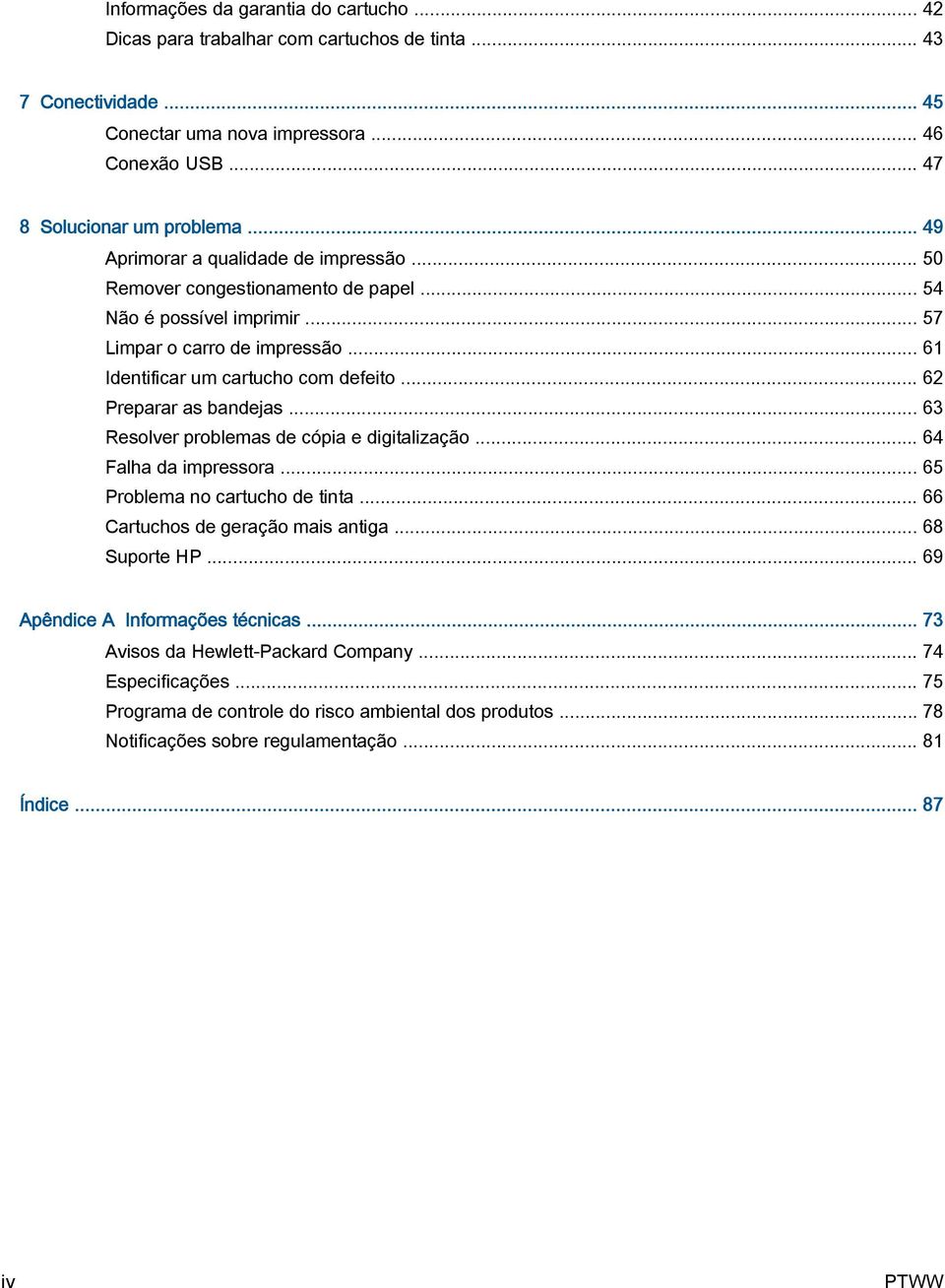 .. 62 Preparar as bandejas... 63 Resolver problemas de cópia e digitalização... 64 Falha da impressora... 65 Problema no cartucho de tinta... 66 Cartuchos de geração mais antiga... 68 Suporte HP.