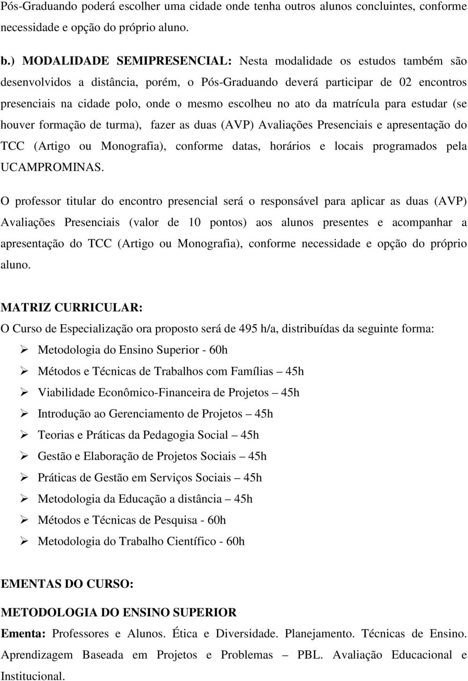 escolheu no ato da matrícula para estudar (se houver formação de turma), fazer as duas (AVP) Avaliações Presenciais e apresentação do TCC (Artigo ou Monografia), conforme datas, horários e locais