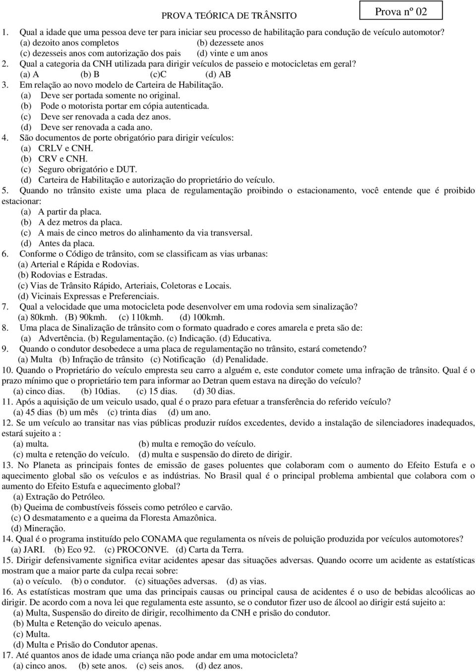 Qual a categoria da CNH utilizada para dirigir veículos de passeio e motocicletas em geral? (a) A (b) B (c)c (d) AB 3. Em relação ao novo modelo de Carteira de Habilitação.