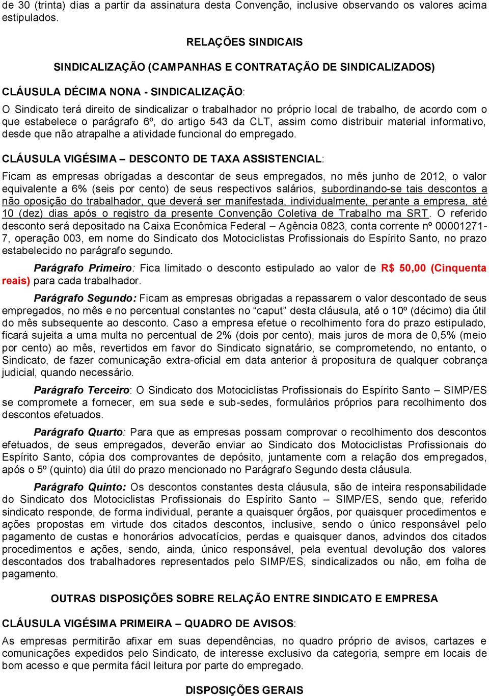 trabalho, de acordo com o que estabelece o parágrafo 6º, do artigo 543 da CLT, assim como distribuir material informativo, desde que não atrapalhe a atividade funcional do empregado.