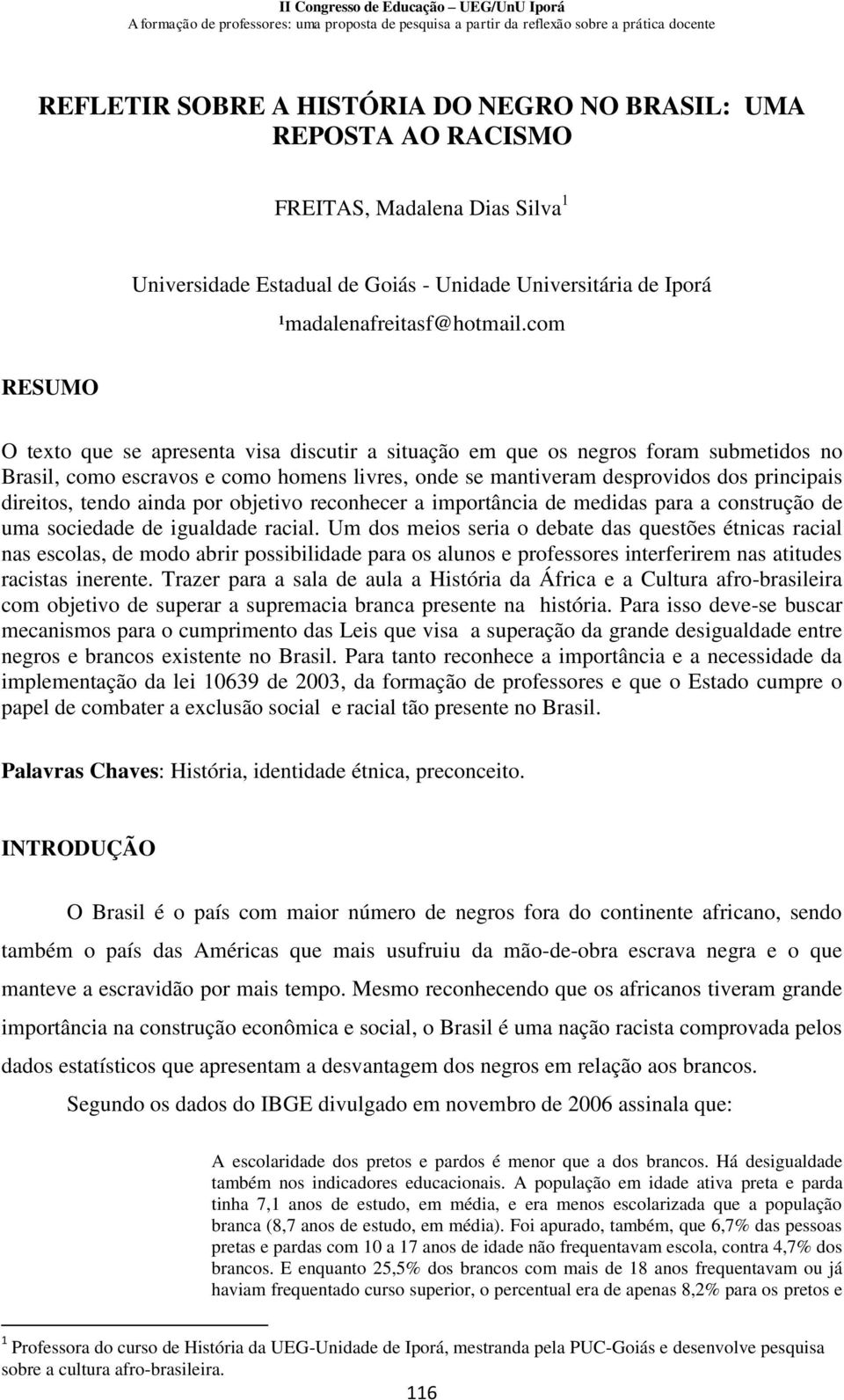 tendo ainda por objetivo reconhecer a importância de medidas para a construção de uma sociedade de igualdade racial.