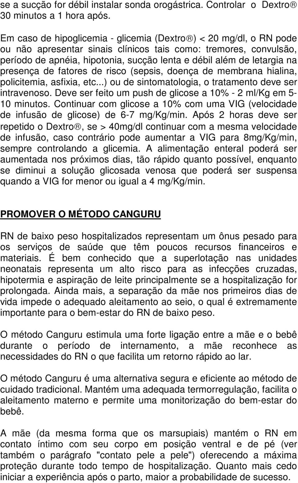 letargia na presença de fatores de risco (sepsis, doença de membrana hialina, policitemia, asfixia, etc...) ou de sintomatologia, o tratamento deve ser intravenoso.