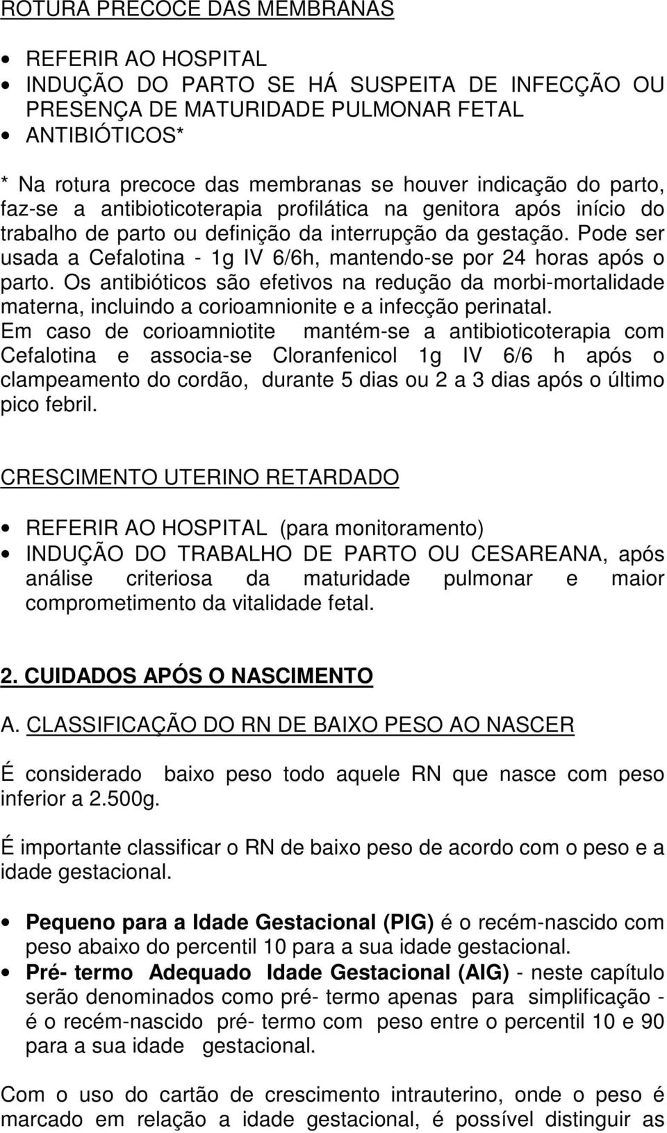 Pode ser usada a Cefalotina - 1g IV 6/6h, mantendo-se por 24 horas após o parto.