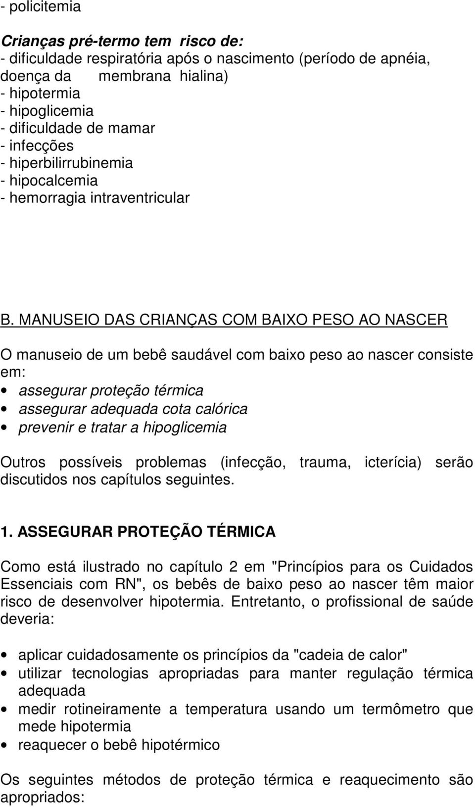 MANUSEIO DAS CRIANÇAS COM BAIXO PESO AO NASCER O manuseio de um bebê saudável com baixo peso ao nascer consiste em: assegurar proteção térmica assegurar adequada cota calórica prevenir e tratar a