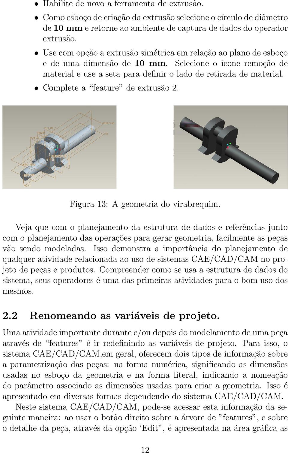 Complete a feature de extrusão 2. Figura 13: A geometria do virabrequim.