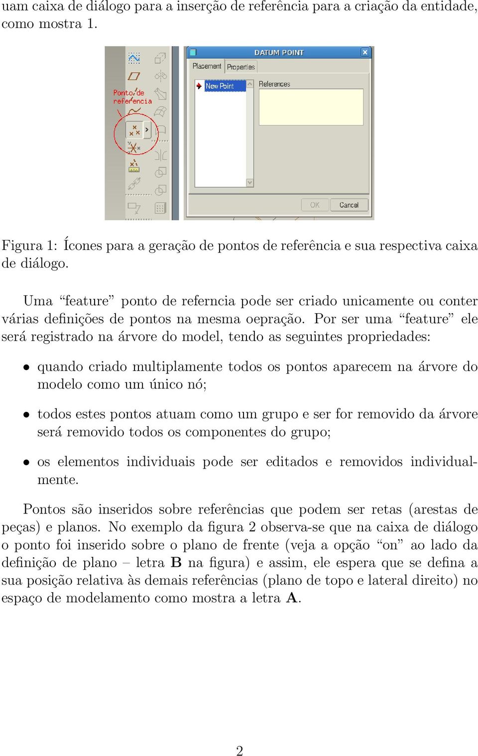 Por ser uma feature ele será registrado na árvore do model, tendo as seguintes propriedades: quando criado multiplamente todos os pontos aparecem na árvore do modelo como um único nó; todos estes