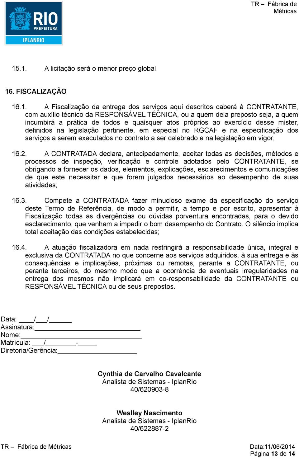 serem executados no contrato a ser celebrado e na legislação em vigor; 16.2.