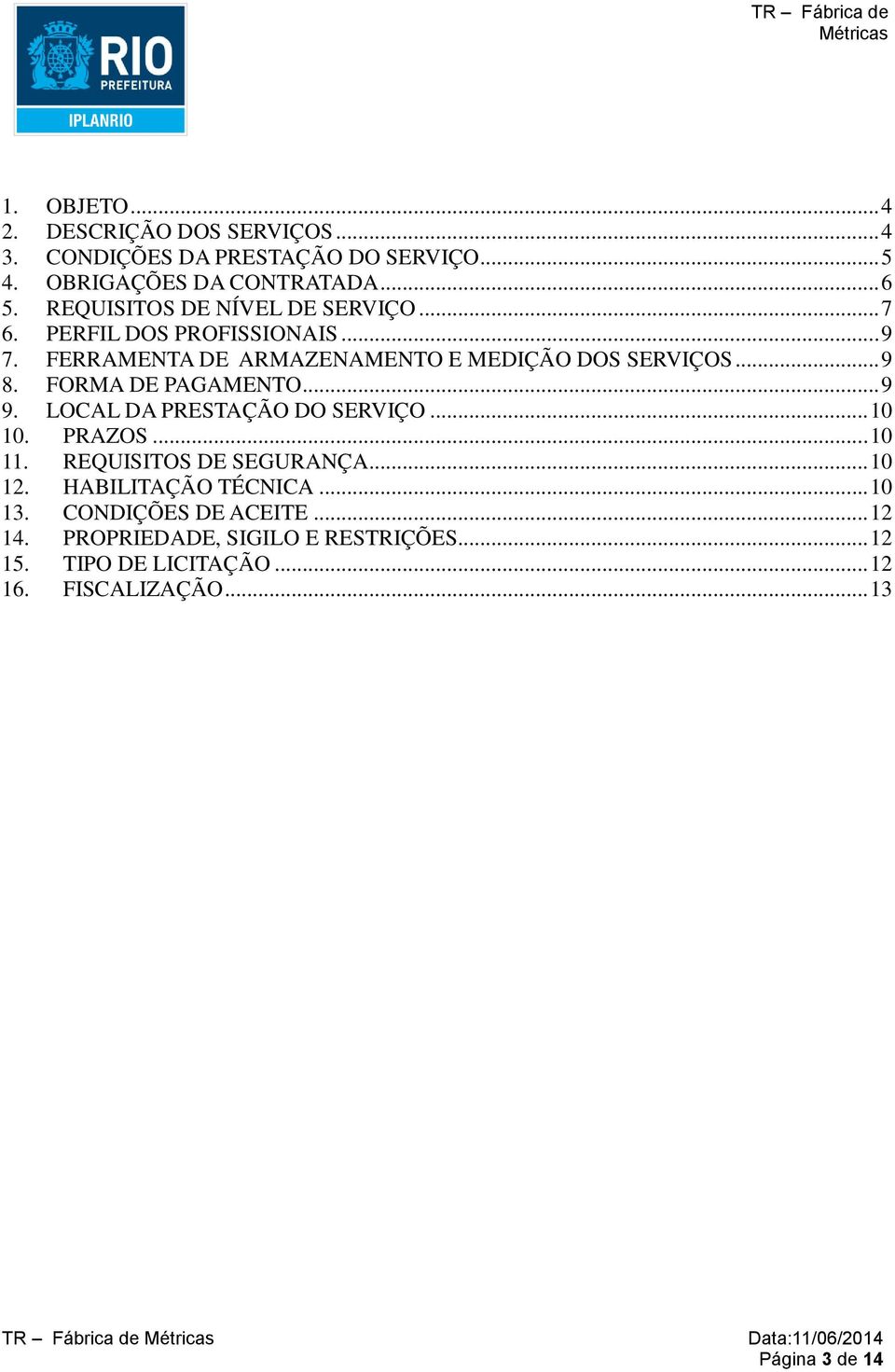 FORMA DE PAGAMENTO... 9 9. LOCAL DA PRESTAÇÃO DO SERVIÇO... 10 10. PRAZOS... 10 11. REQUISITOS DE SEGURANÇA... 10 12.