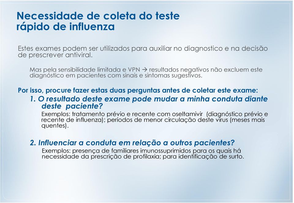 Por isso, procure fazer estas duas perguntas antes de coletar este exame: 1. O resultado deste exame pode mudar a minha conduta diante deste paciente?