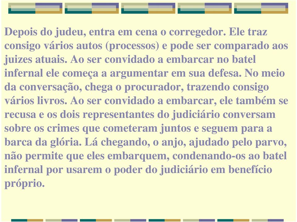 No meio da conversação, chega o procurador, trazendo consigo vários livros.