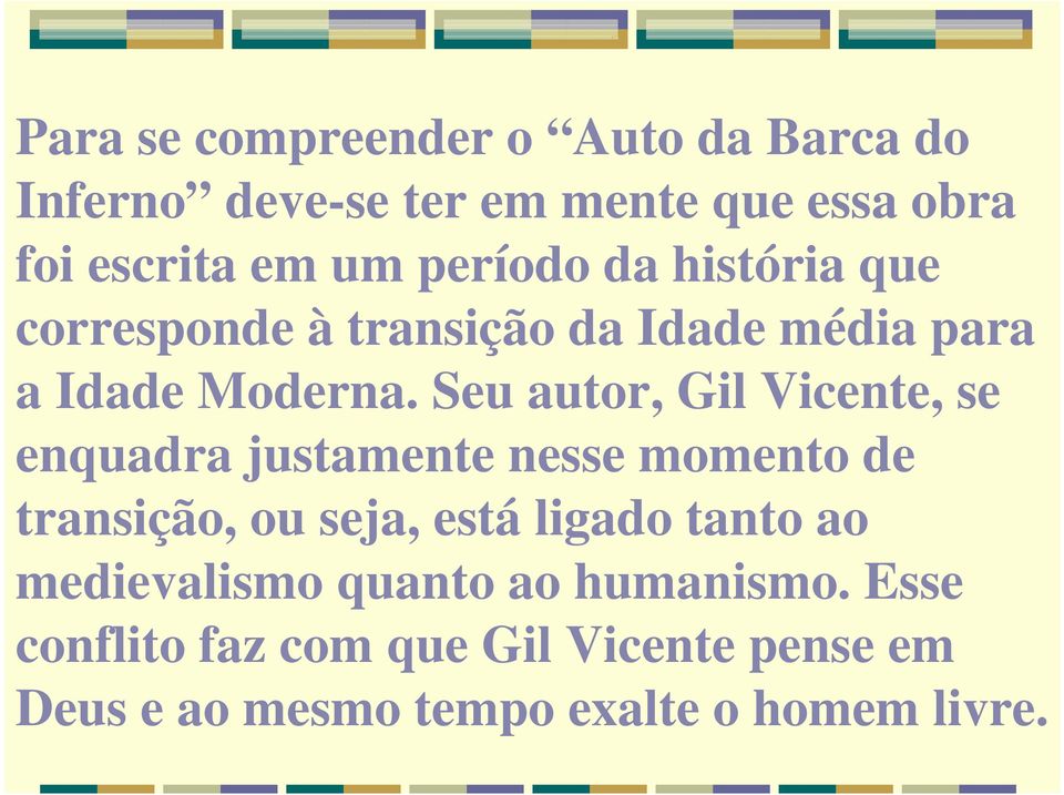 Seu autor, Gil Vicente, se enquadra justamente nesse momento de transição, ou seja, está ligado tanto