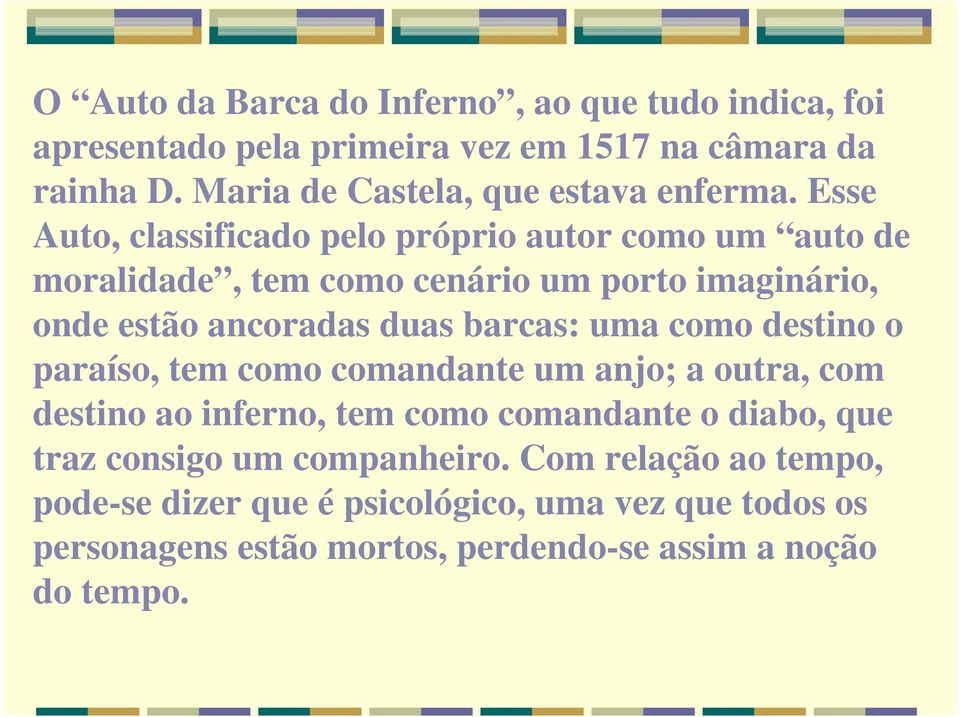 Esse Auto, classificado pelo próprio autor como um auto de moralidade, tem como cenário um porto imaginário, onde estão ancoradas duas barcas: