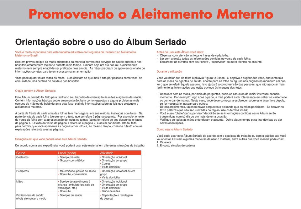 Embora seja um ato natural, o aleitamento materno nem sempre é fácil de ser praticado hoje em dia. As mães precisam de apoio emocional e de informações corretas para terem sucesso na amamentação.