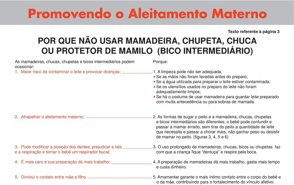 A limpeza pode não ser adequada, Se as mãos não foram lavadas antes do preparo; Se a água utilizada para preparar o leite estiver contaminada; Se os utensílios usados no preparo do leite não foram