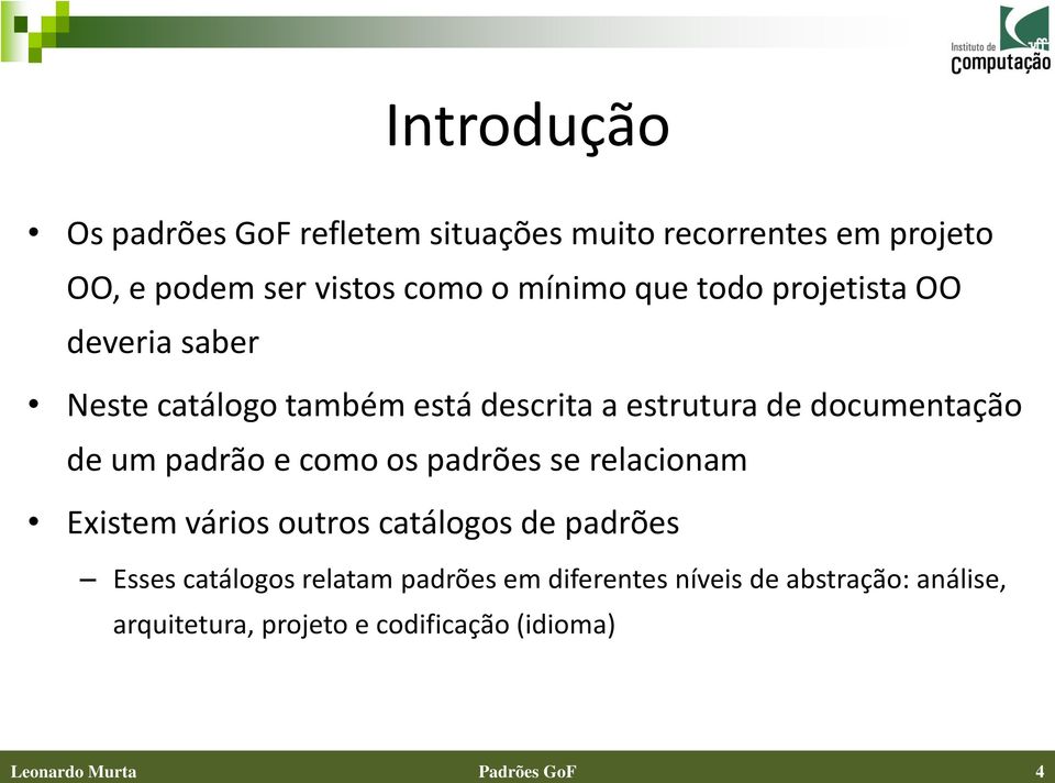 padrão e como os padrões se relacionam Existem vários outros catálogos de padrões Esses catálogos relatam